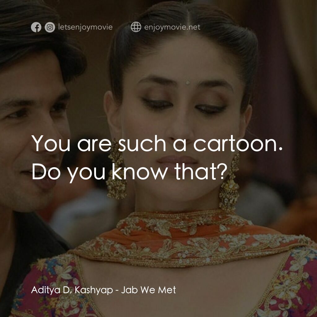 猛然遇見你電影對白：Aditya D, Kashyap:  You are such a cartoon. Do you know that?