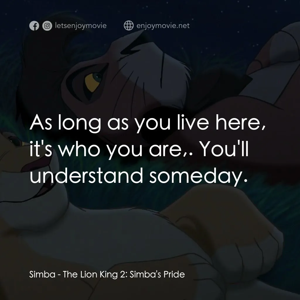 獅子王2：辛巴王國電影對白：Simba: As long as you live here, it's who you are,. You'll understand someday.