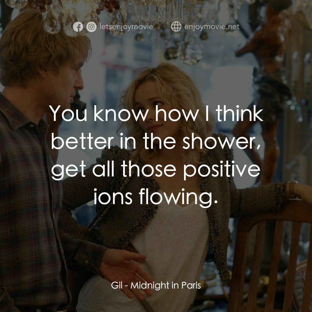 情迷午夜巴黎電影對白：Gil:  You know how I think better in the shower, get all those positive ions flow