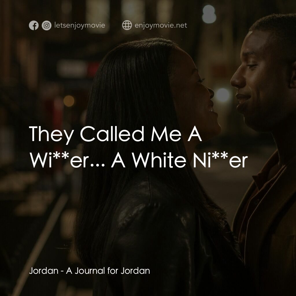 來不及陪你長大電影對白：Jordan:  They Called Me A Wi**er... A White Ni**er