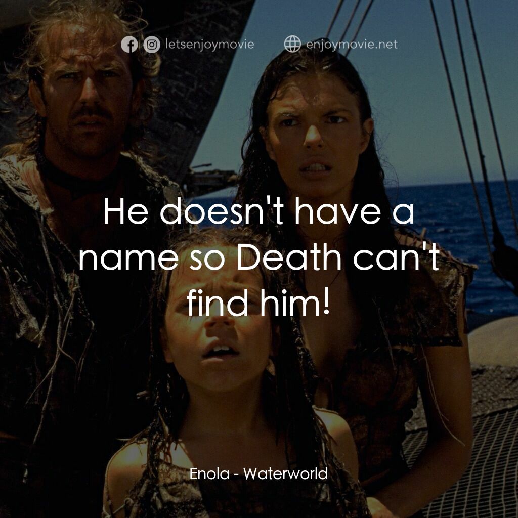 水世界電影對白：Enola:  He doesn't have a name so Death can't find him!
