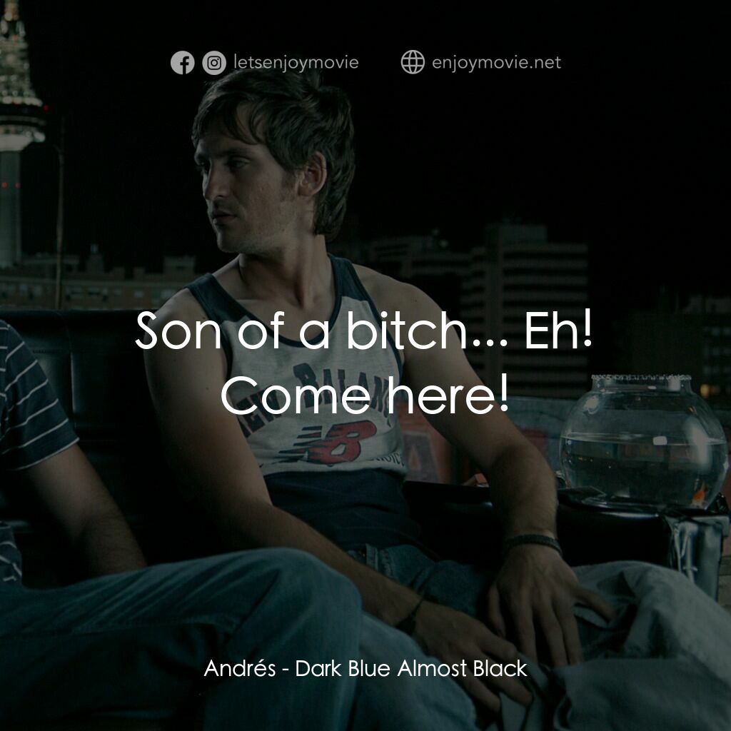 深藍即是黑經典對白：Andrés:  Son of a bitch... Eh! Come here!