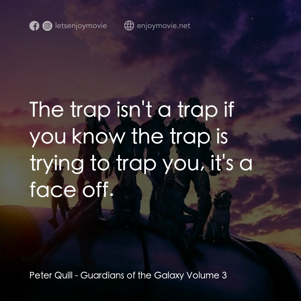 銀河守護隊 3電影對白：Peter Quill:  The trap isn't a trap if you know the trap is trying to trap you, i