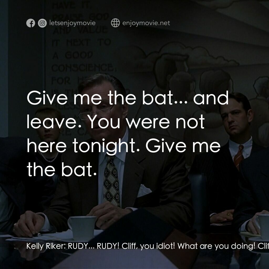 約翰葛里遜之造雨人電影對白：Kelly Riker:  RUDY... RUDY! Cliff, you idiot! What are you doing! Cliff Riker:  Y