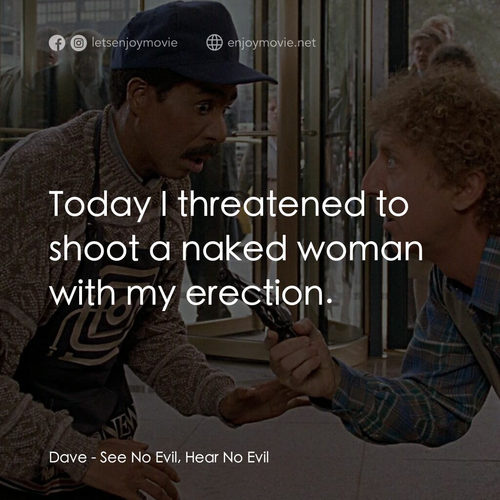 妙聽聞電影對白：Dave:  Today I threatened to shoot a naked woman with my erection.