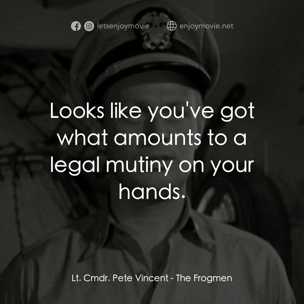 蛙人海底戰電影對白：Lt. Cmdr. Pete Vincent:  Looks like you've got what amounts to a legal mutiny on 
