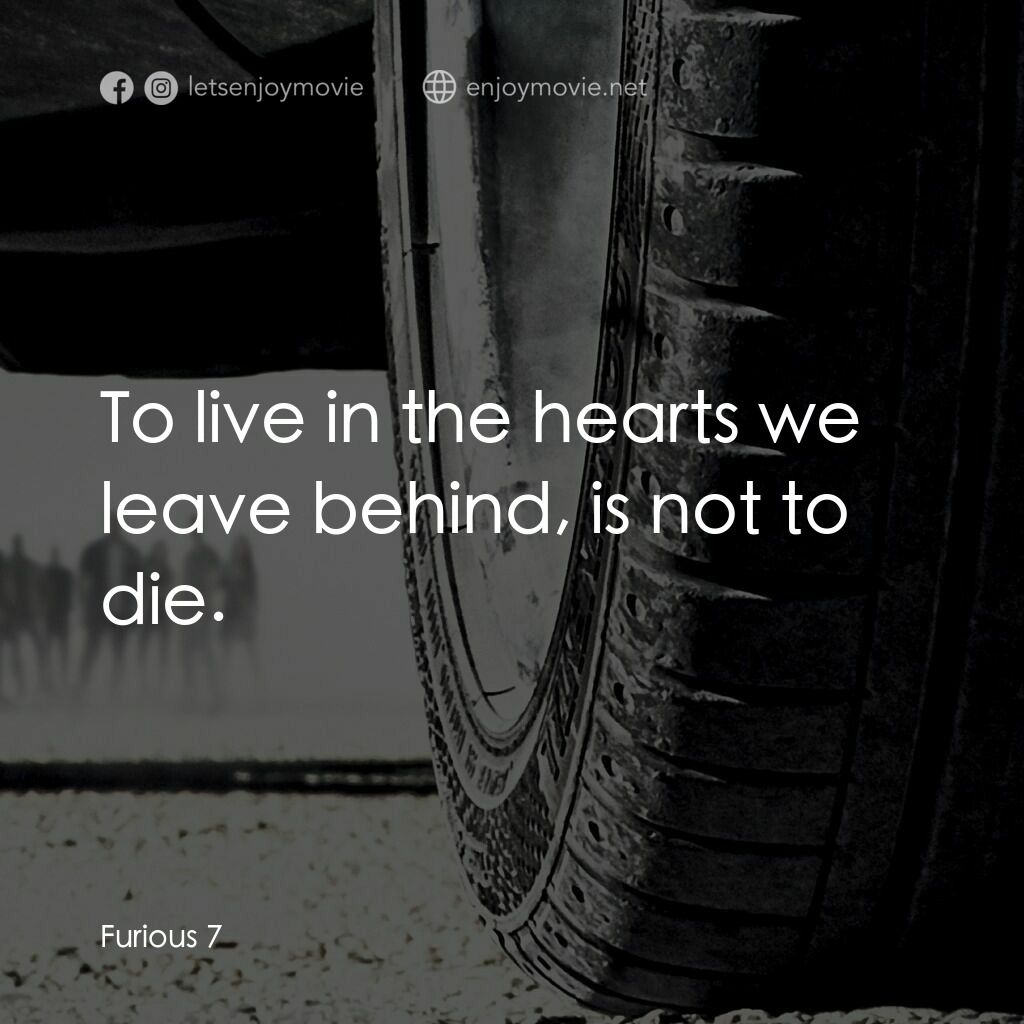 狂野時速7電影對白：To live in the hearts we leave behind, is not to die.