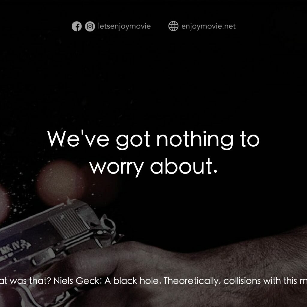 地心大爆炸電影對白：Ned Cruz:  So... what's the worst that can happen... with a couple of billion wor