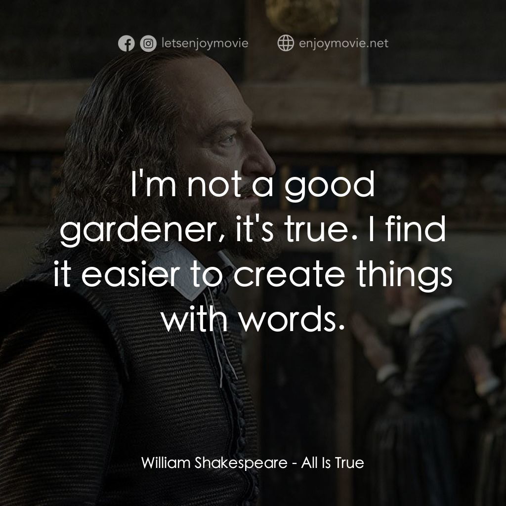 莎士比亞之光電影對白：William Shakespeare: I'm not a good gardener, it's true. I find it easier to crea