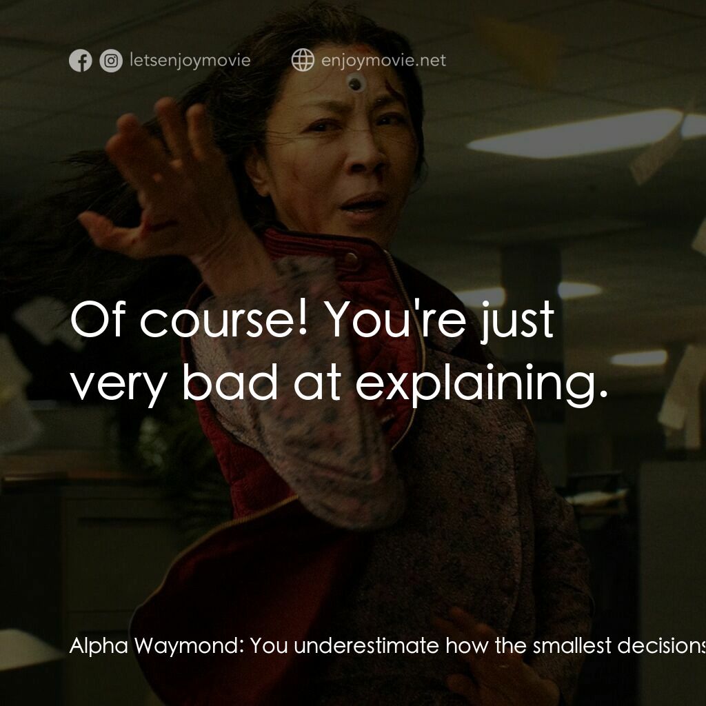 媽的多重宇宙電影對白：Alpha Waymond:  You underestimate how the smallest decisions can compound into si