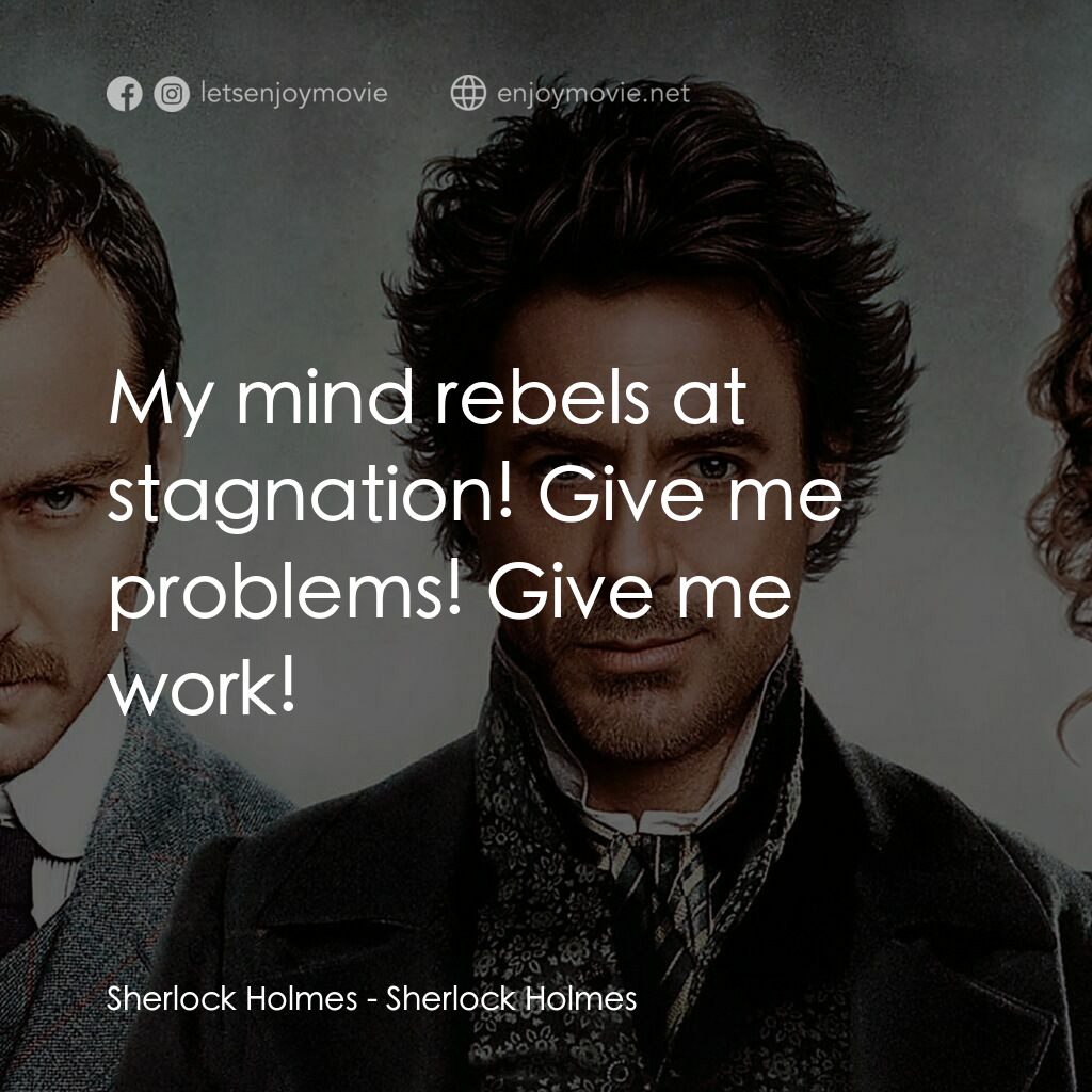 神探福爾摩斯電影對白：Sherlock Holmes:  My mind rebels at stagnation! Give me problems! Give me work!
