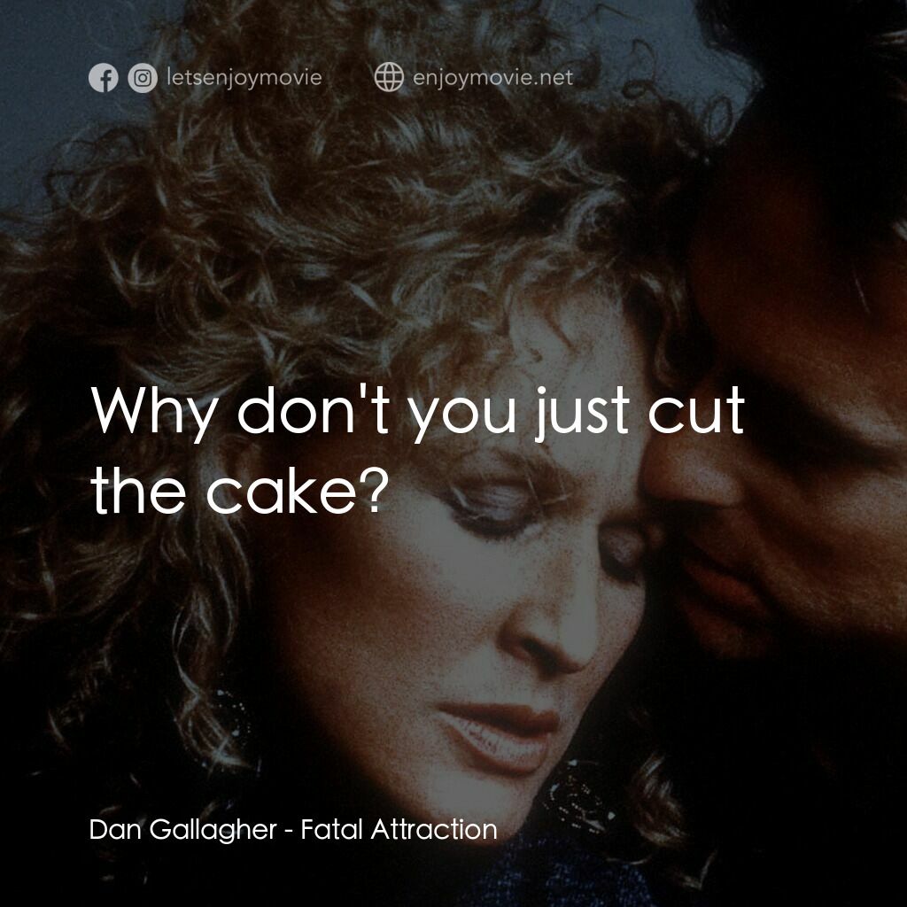 孽緣電影對白：Dan Gallagher:  Why don't you just cut the cake?