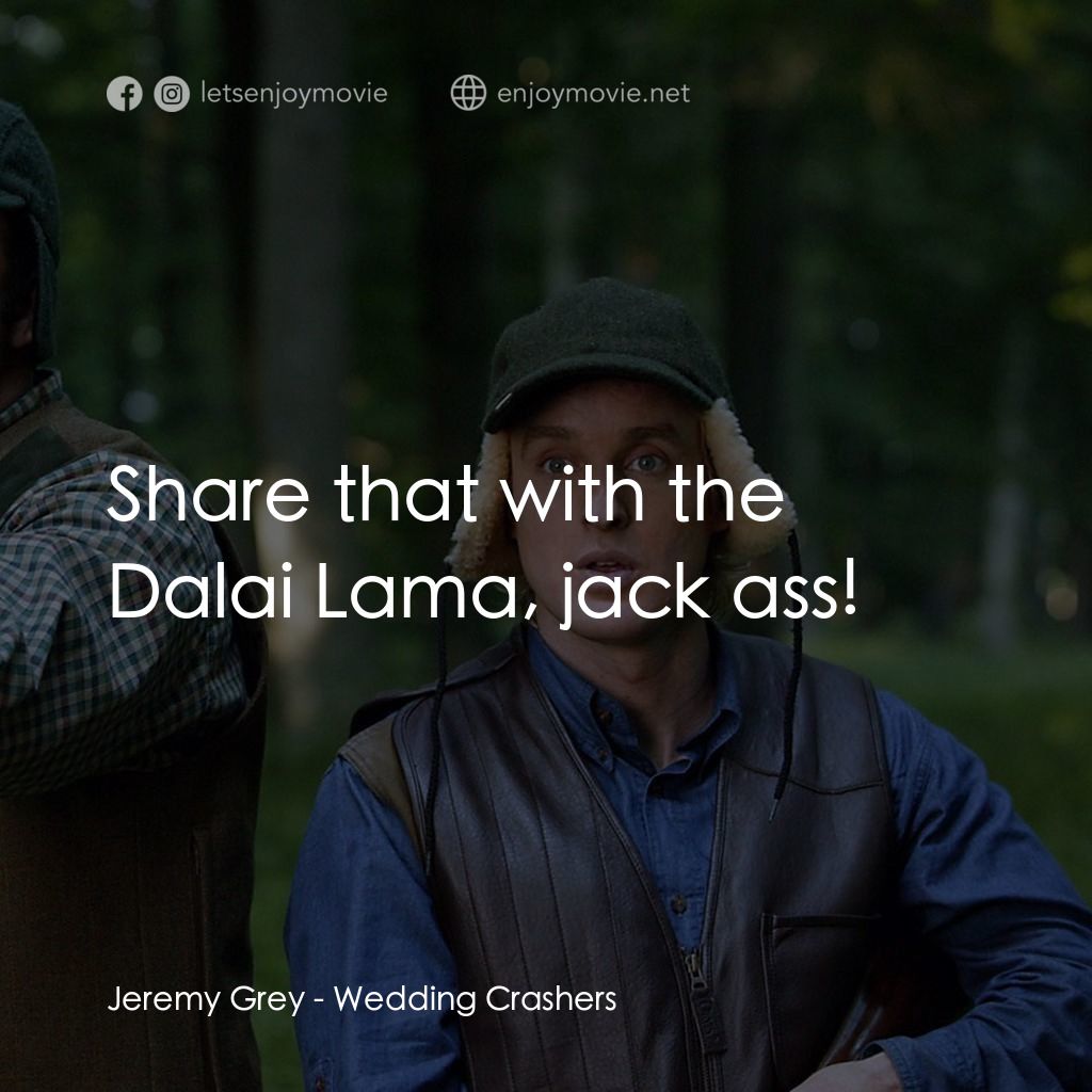 婚禮終結者電影對白：Jeremy Grey: Share that with the Dalai Lama, jack ass!