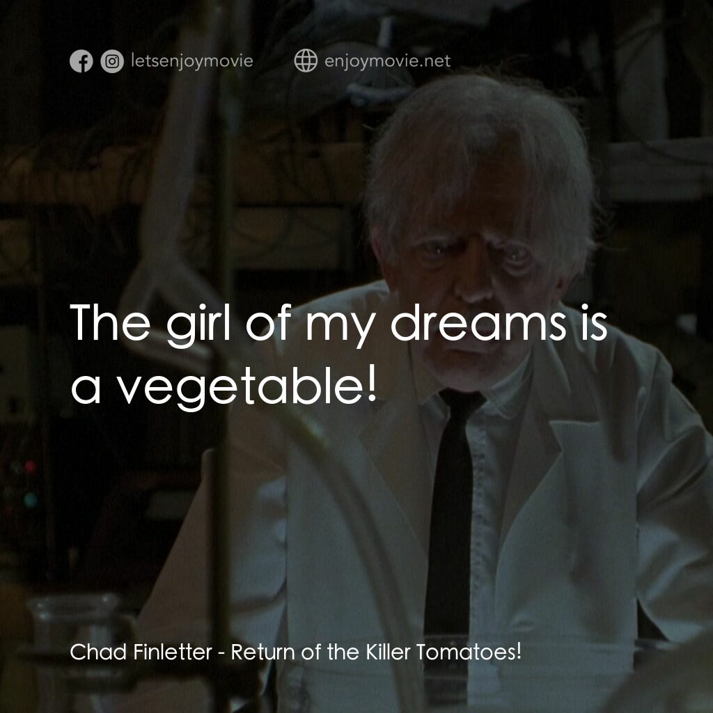 殺人番茄再臨電影對白：Chad Finletter:  The girl of my dreams is a vegetable!
