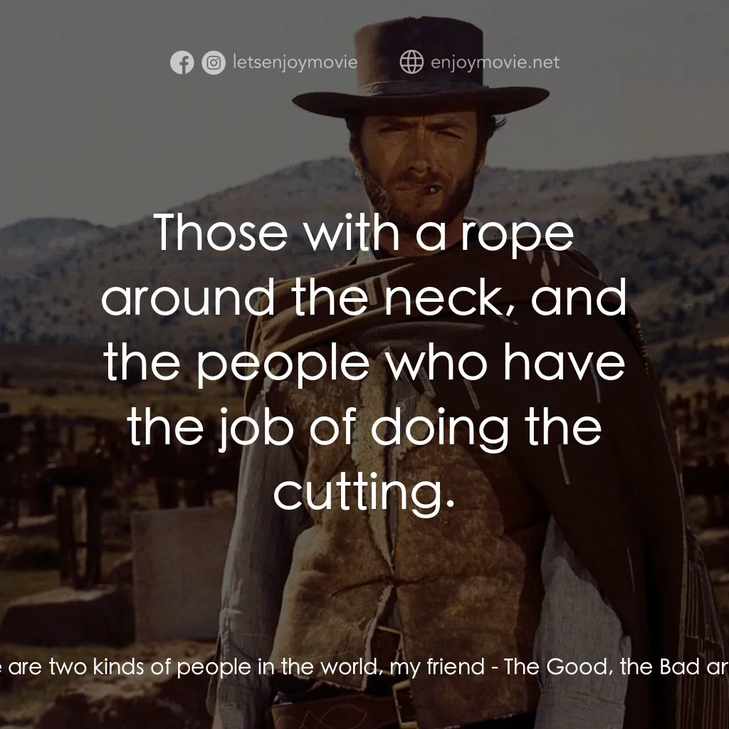 獨行俠決鬥地獄門電影對白：Tuco: There are two kinds of people in the world, my friend:  Those with a rope a