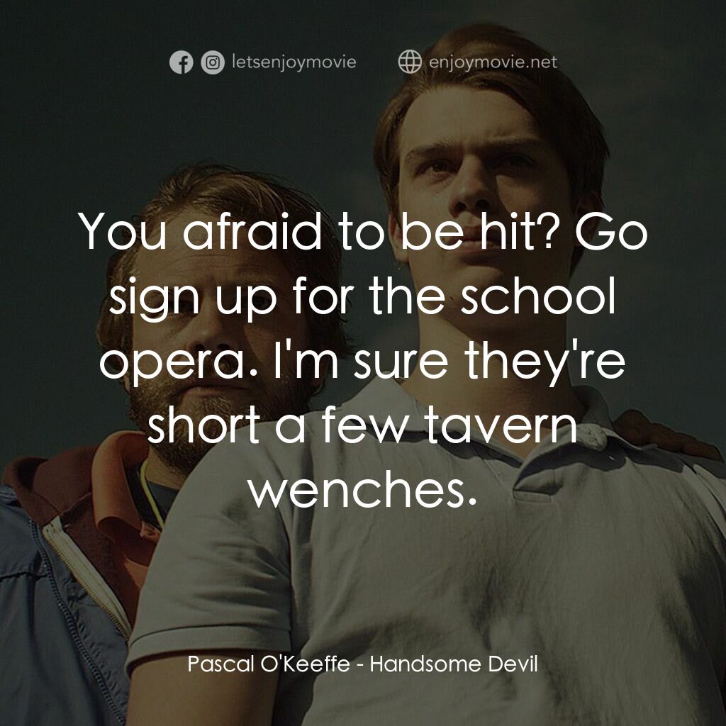 英俊的惡魔電影對白：Pascal O'Keeffe:  You afraid to be hit? Go sign up for the school opera. I'm sure