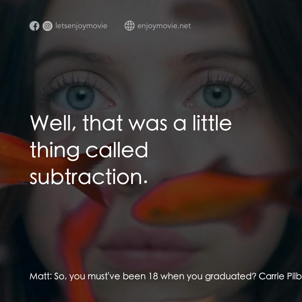 《嘉莉冇鬼用》經典台詞：Matt:  So, you must've been 18 when you gradua ...