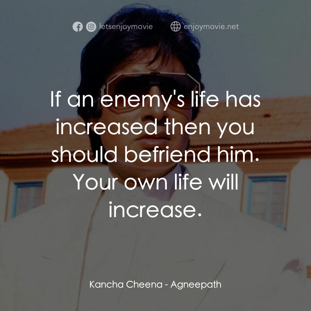 天堂路電影對白：Kancha Cheena:  If an enemy's life has increased then you should befriend him. Yo
