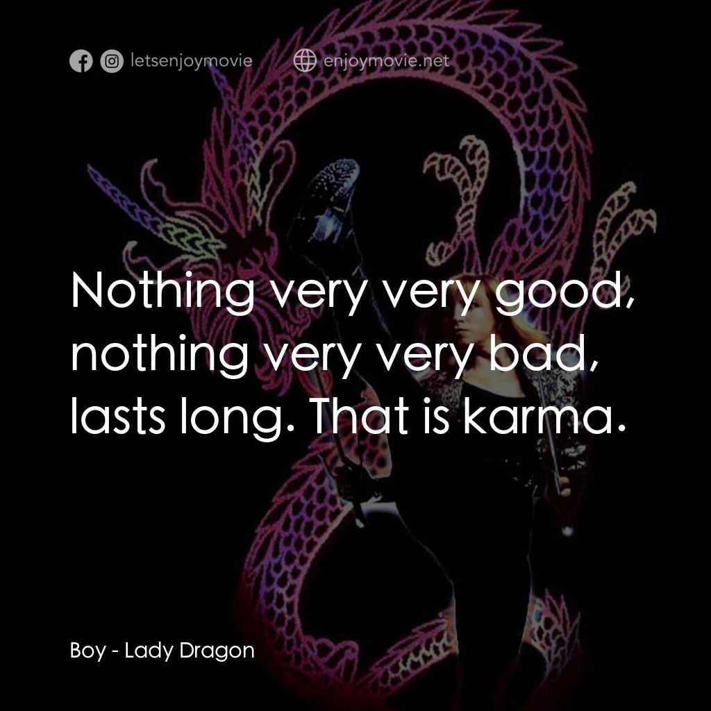 Lady Dragon電影對白：Boy: Nothing very very good, nothing very very bad, lasts long. That is karma.