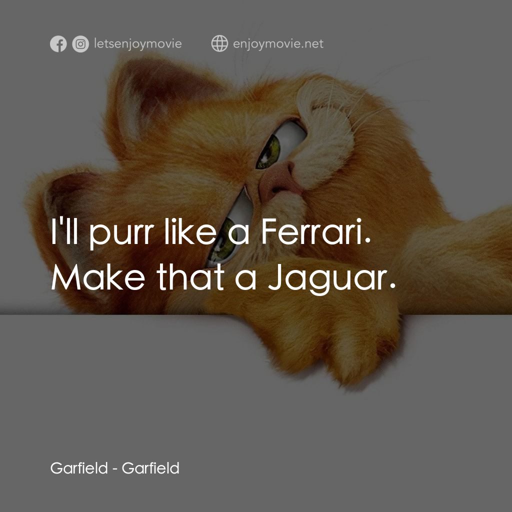 加菲貓電影對白：Garfield: I'll purr like a Ferrari. Make that a Jaguar.