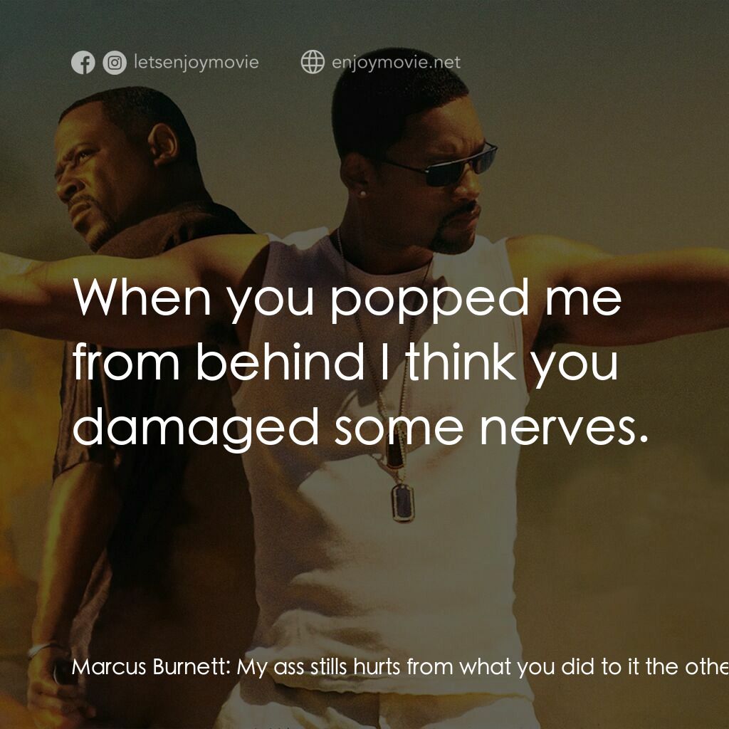 重案夢幻組2電影對白：Marcus Burnett:  My ass stills hurts from what you did to it the other night. Mik