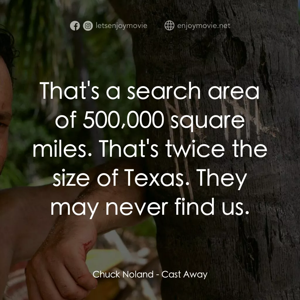 劫後重生電影對白：Chuck Noland:  That's a search area of 500,000 square miles. That's twice the siz
