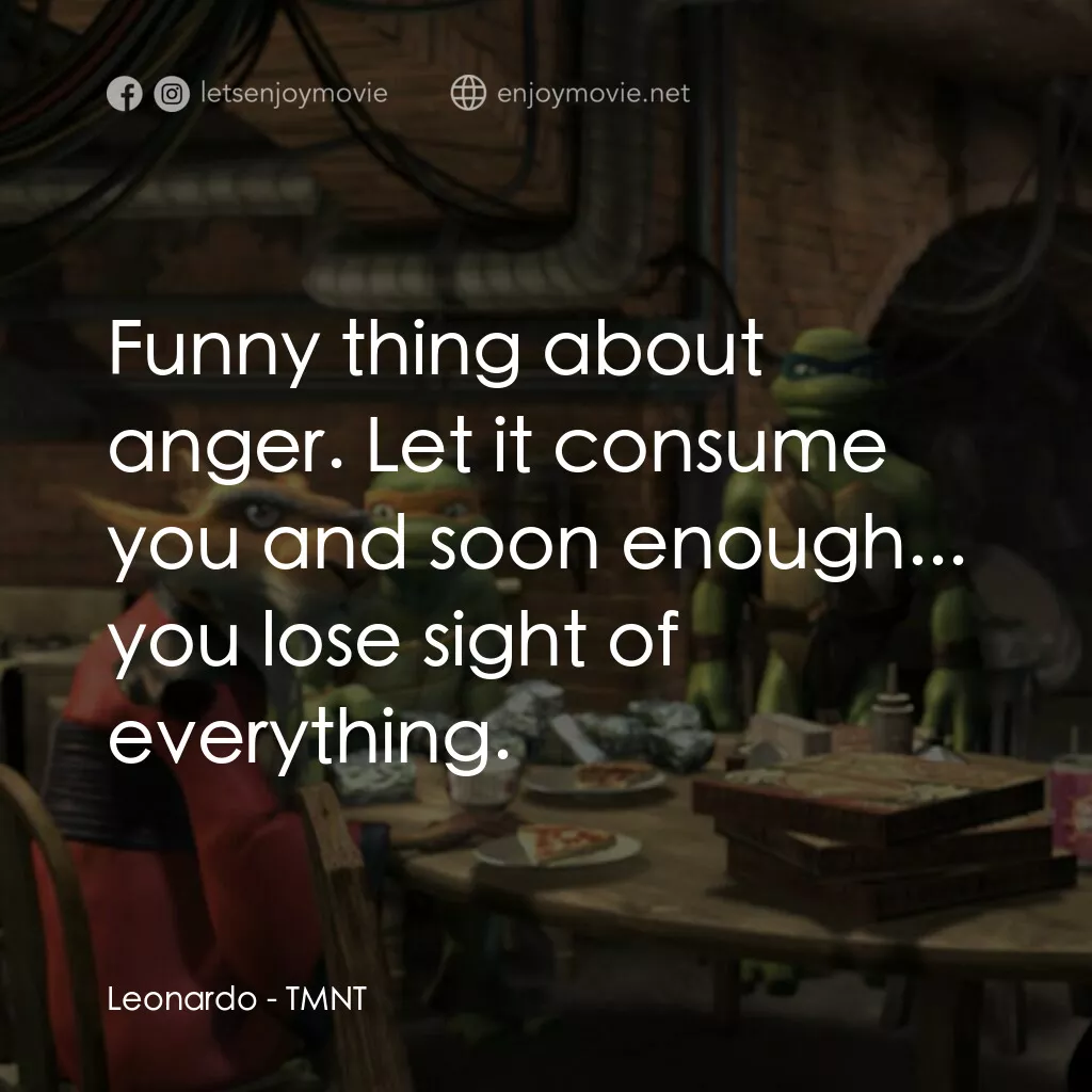 忍者龜：炫風再起電影對白：Leonardo:  Funny thing about anger. Let it consume you and soon enough... you los