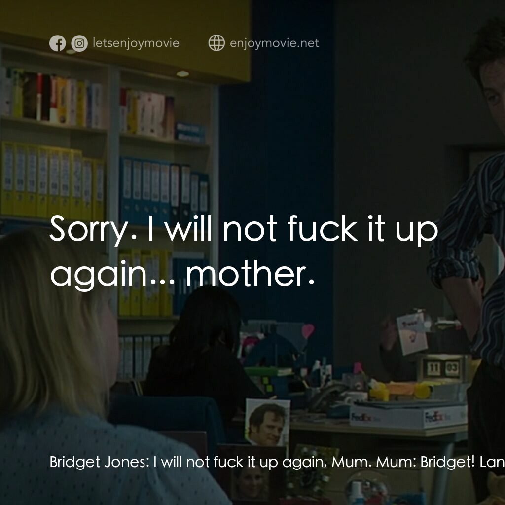 BJ 單身日記：男人禍水電影對白：Bridget Jones:  I will not fuck it up again, Mum. Mum:  Bridget! Language! Bridge