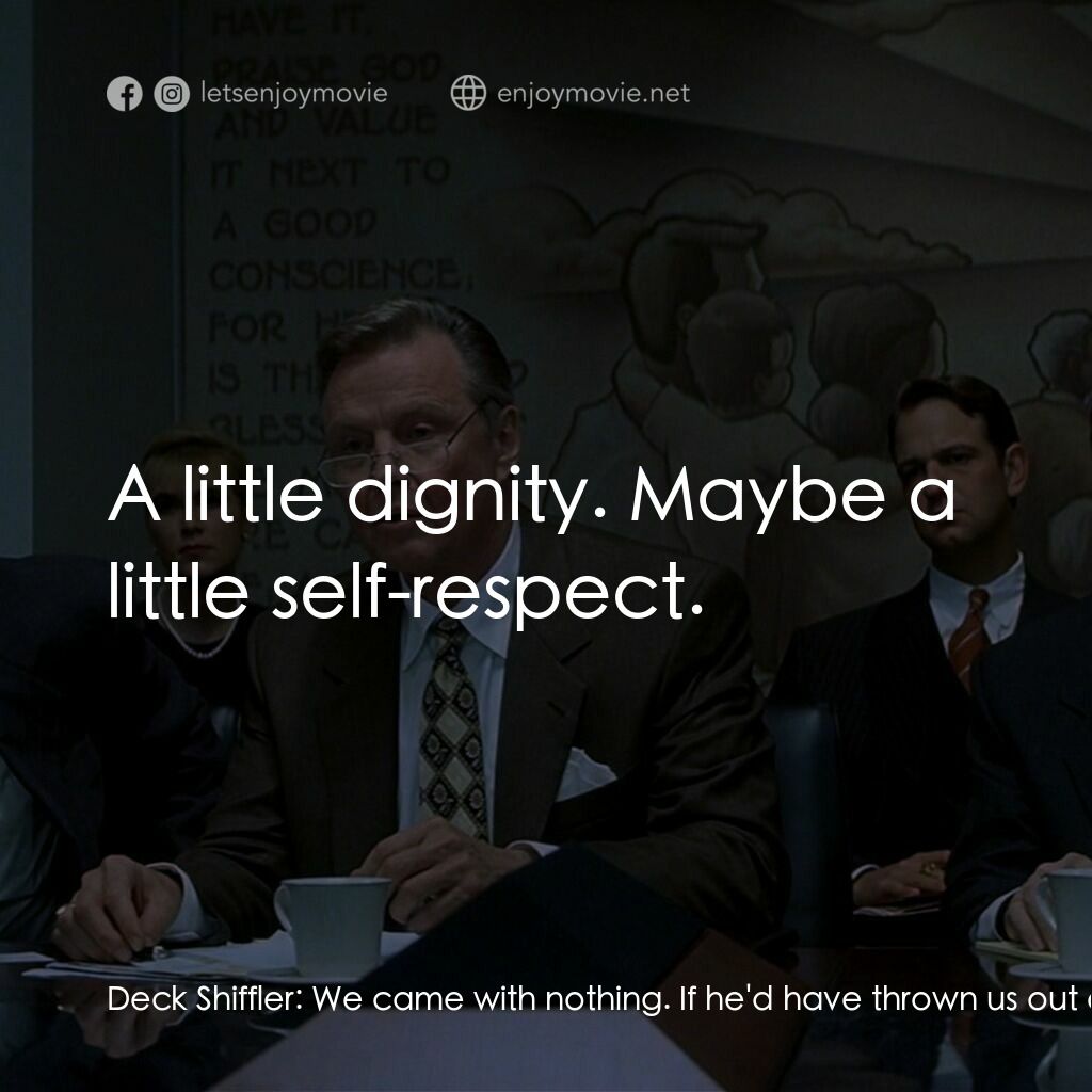 約翰葛里遜之造雨人電影對白：Deck Shiffler:  We came with nothing. If he'd have thrown us out of his room for 