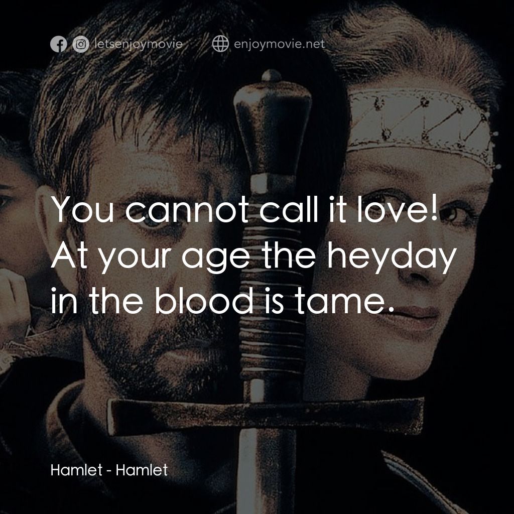 哈姆雷特電影對白：Hamlet: You cannot call it love! At your age the heyday in the blood is tame.