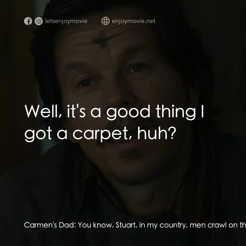 司徒神父電影對白：Carmen's Dad:  You know, Stuart, in my country, men crawl on their hands and knee