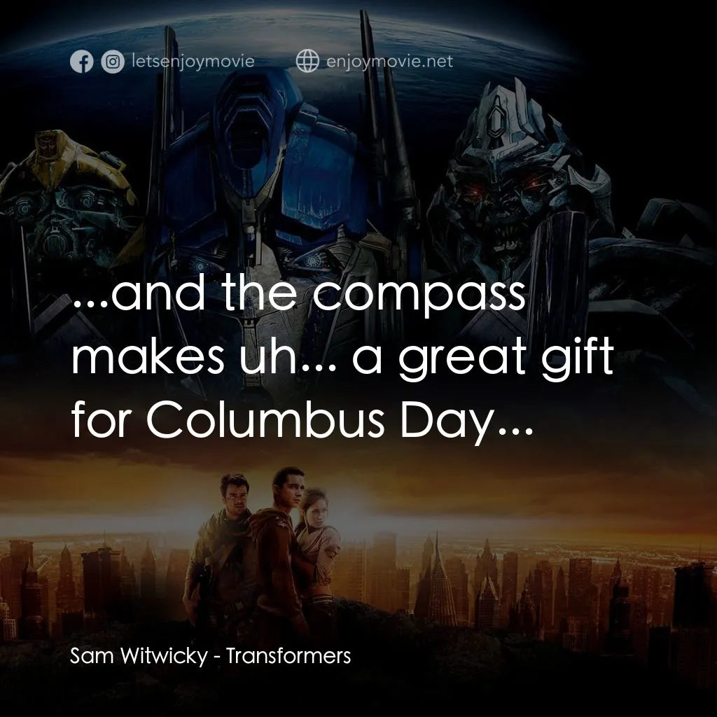 變形金剛電影對白：Sam Witwicky: ...and the compass makes uh... a great gift for Columbus Day...