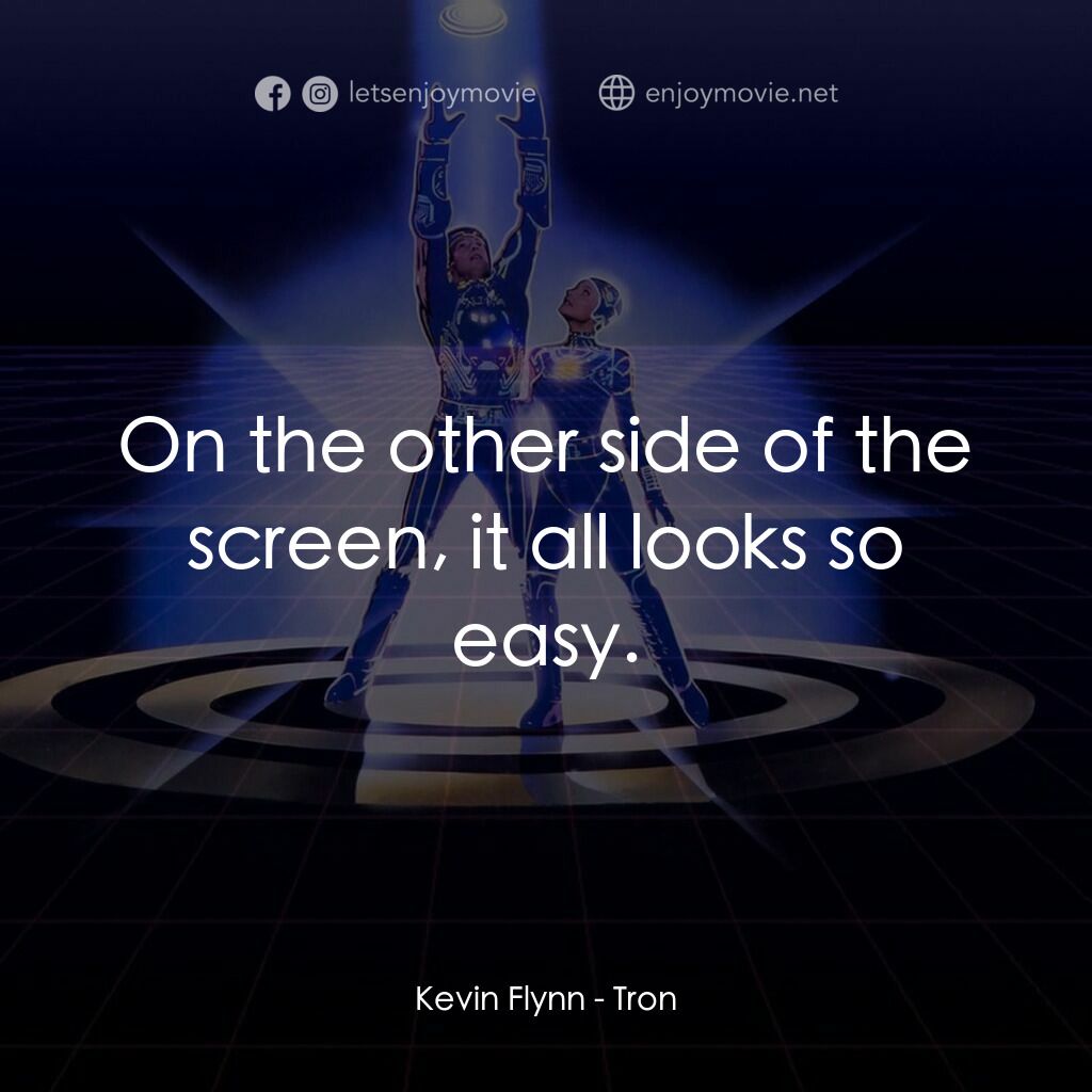 電子世界爭霸戰電影對白：Kevin Flynn:  On the other side of the screen, it all looks so easy.