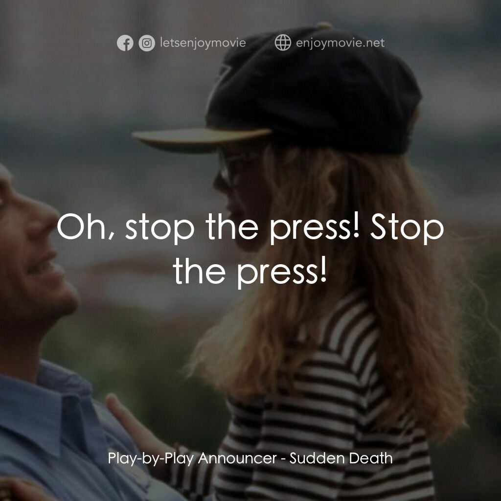 絕命殺陣電影對白：Play-by-Play Announcer:  Oh, stop the press! Stop the press!