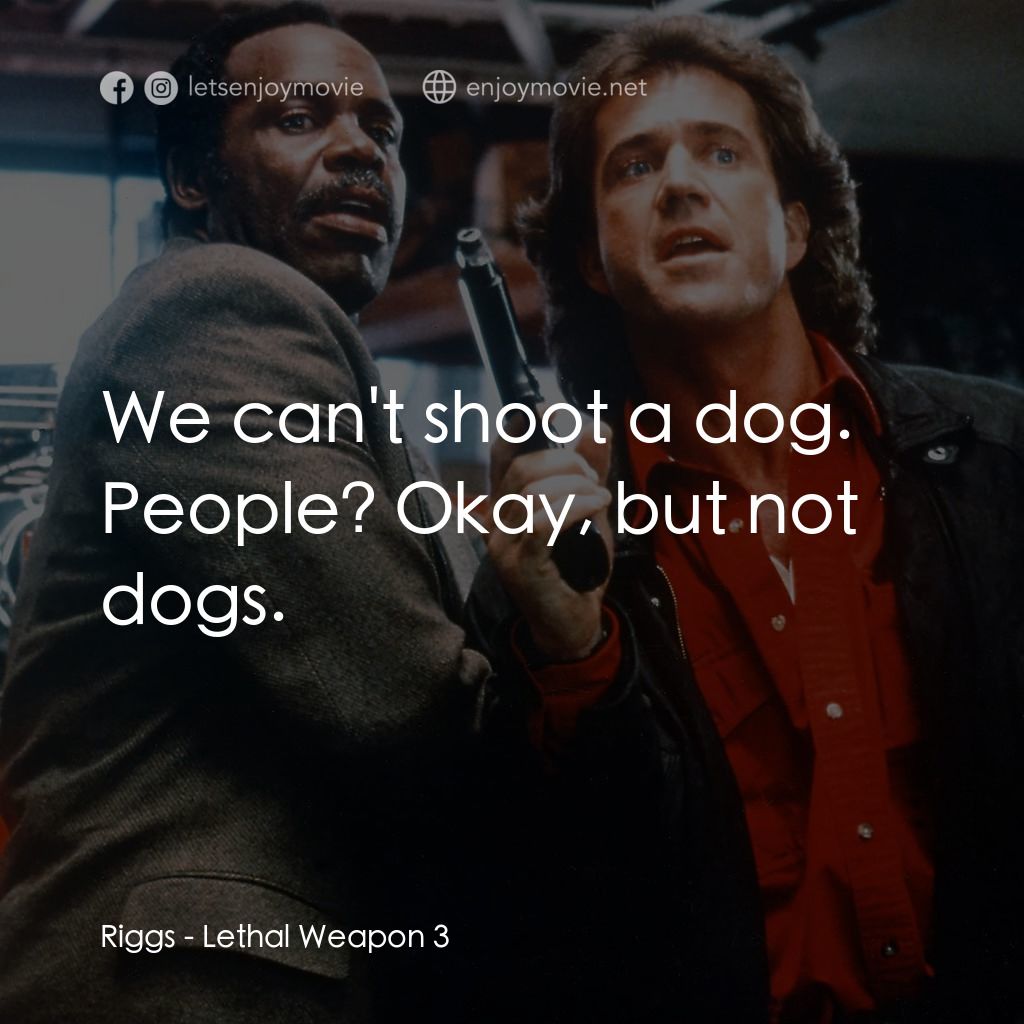 轟天炮第三集電影對白：Riggs: We can't shoot a dog. People? Okay, but not dogs.