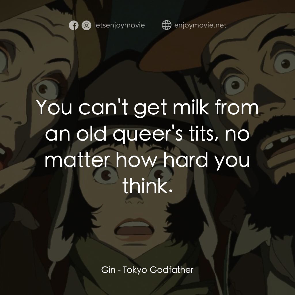 東京教父電影對白：Gin: You can't get milk from an old queer's tits, no matter how hard you think.
