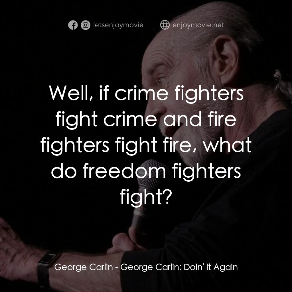喬治·卡林：再來一次電影對白：George Carlin:  Well, if crime fighters fight crime and fire fighters fight fire,