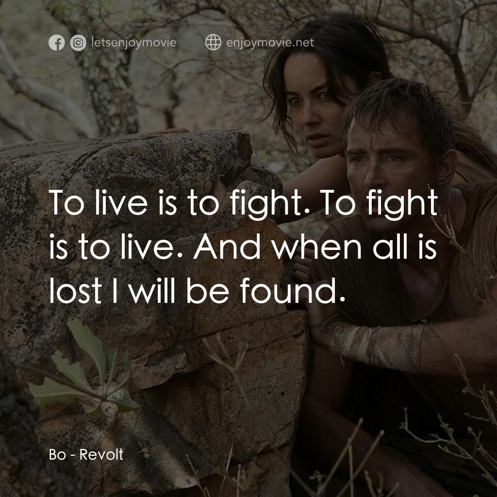 鐵甲戰神電影對白：Bo:  To live is to fight. To fight is to live. And when all is lost I will be fou