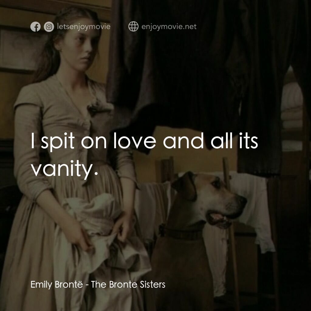 The Bronte Sisters電影對白：Emily Brontë:  I spit on love and all its vanity.