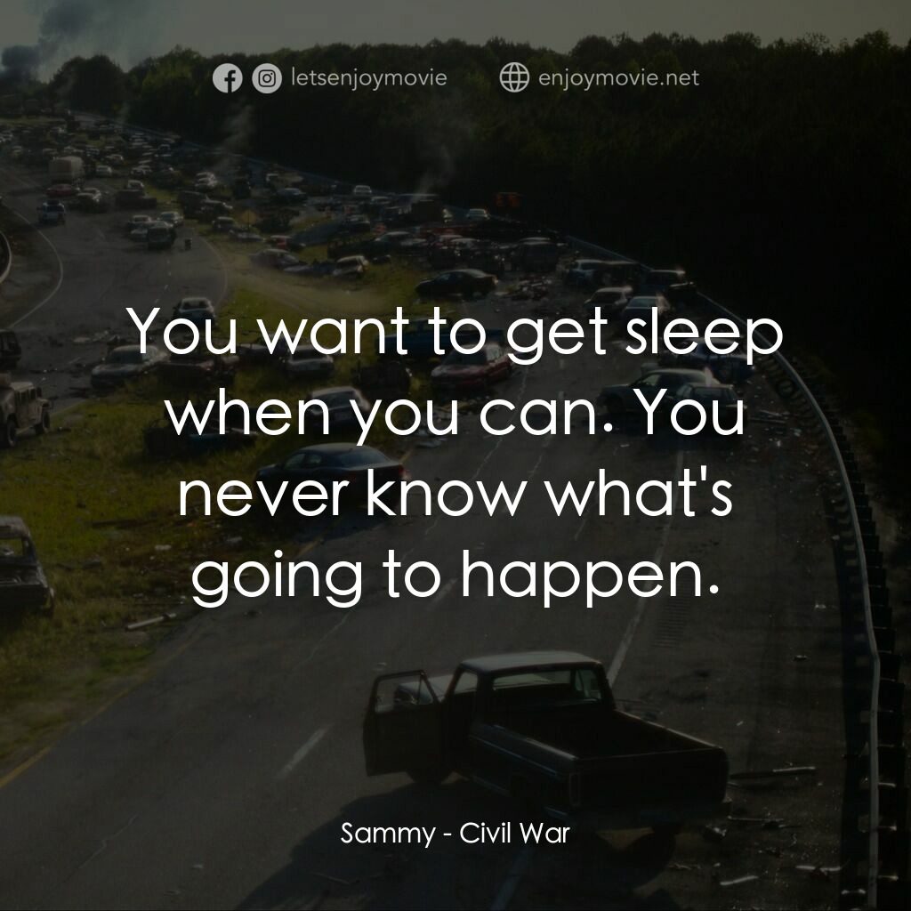 美帝崩裂電影對白：Sammy:  You want to get sleep when you can. You never know what's going to happen