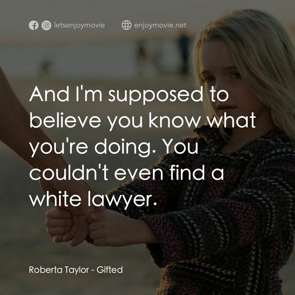 天賦的禮物電影對白：Roberta Taylor:  And I'm supposed to believe you know what you're doing. You coul