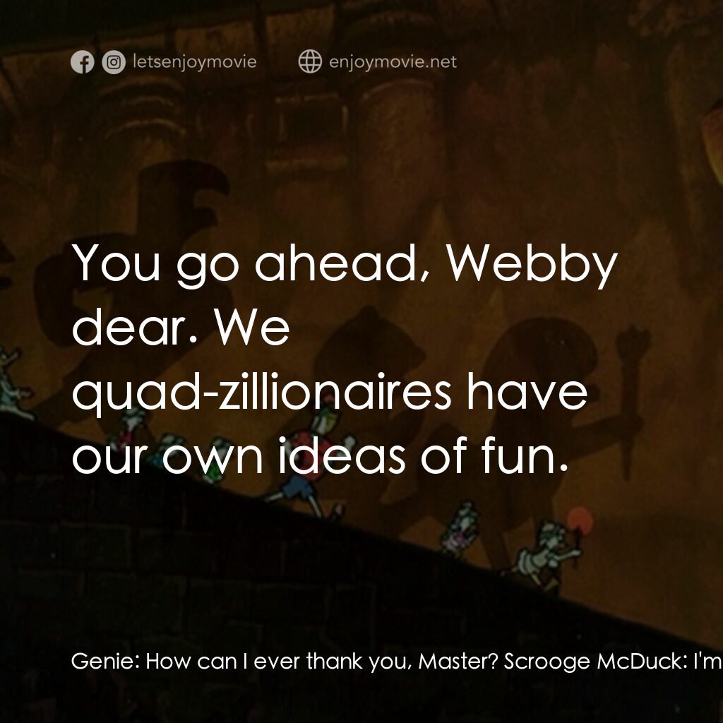 唐老鴨俱樂部之失落的神燈電影對白：Genie:  How can I ever thank you, Master? Scrooge McDuck:  I'm not your master an