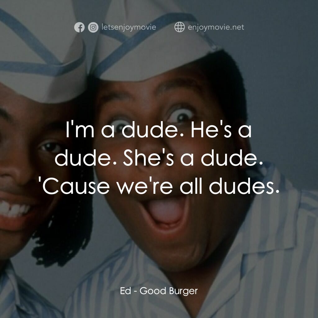 漢堡總動員電影對白：Ed:  I'm a dude. He's a dude. She's a dude. 'Cause we're all dudes.