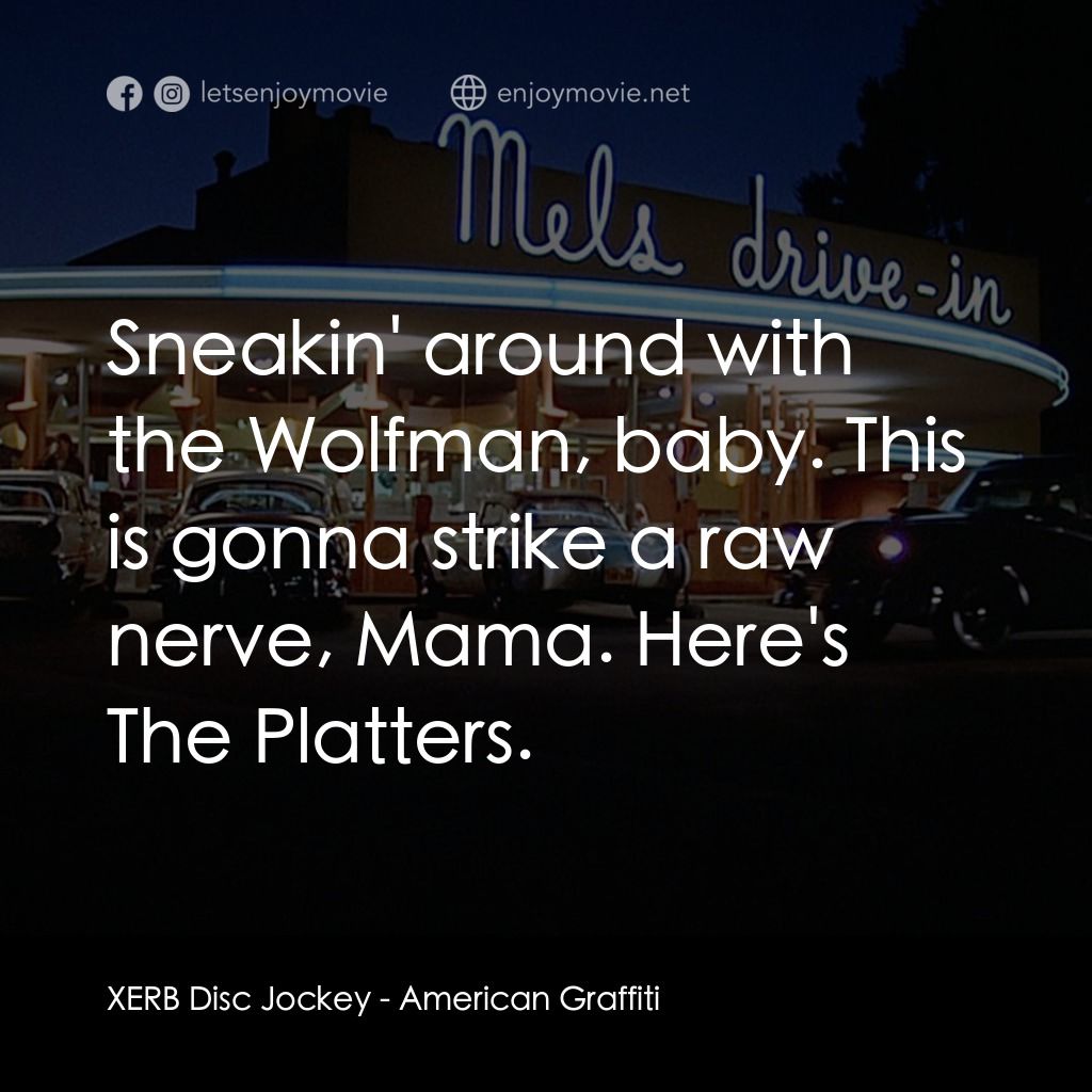 美國風情畫電影對白：XERB Disc Jockey: Sneakin' around with the Wolfman, baby. This is gonna strike a 