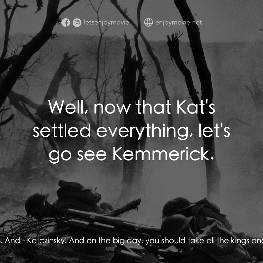 西線無戰事電影對白：Katczinsky:  I'll tell you how it should all be done. Katczinsky:  Whenever there