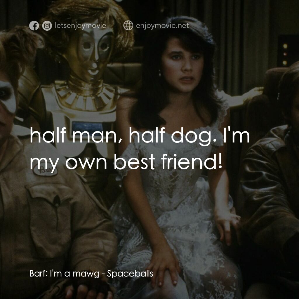太空堡大決戰電影對白：Barf:  I'm a mawg:  half man, half dog. I'm my own best friend!