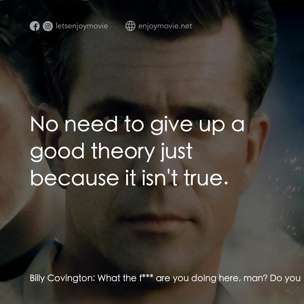 飛離航道電影對白：Billy Covington:  What the f*** are you doing here, man? Do you believe in this w