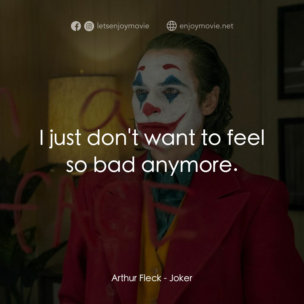 JOKER小丑電影對白：Arthur Fleck:  I just don't want to feel so bad anymore.
