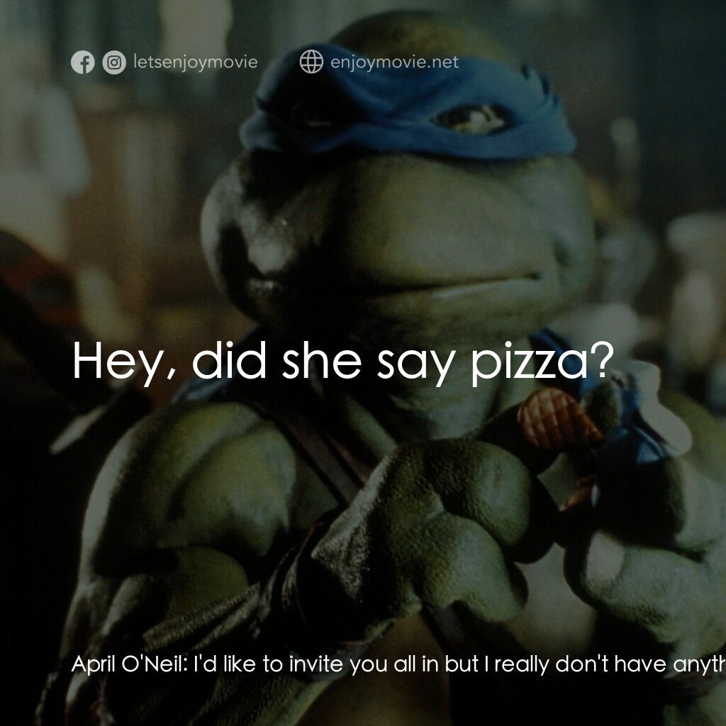 忍者龜電影對白：April O'Neil:  I'd like to invite you all in but I really don't have anything to 