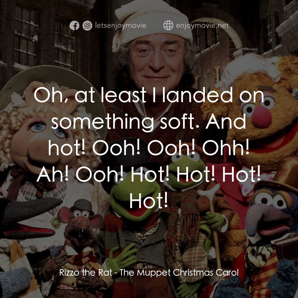 布公仔聖誕頌電影對白：Rizzo the Rat: Oh, at least I landed on something soft. And hot! Ooh! Ooh! Ohh! A